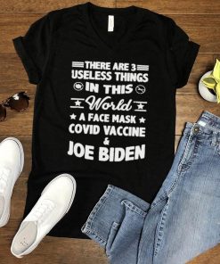 There Are Three Useless Things In This World Covid Vaccine Joe Biden T Shirt