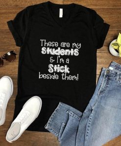 These are my students Im a stick beside them Teacher T Shirt