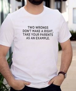 Two Wrongs Dont Make A Right Sarcastic shirt