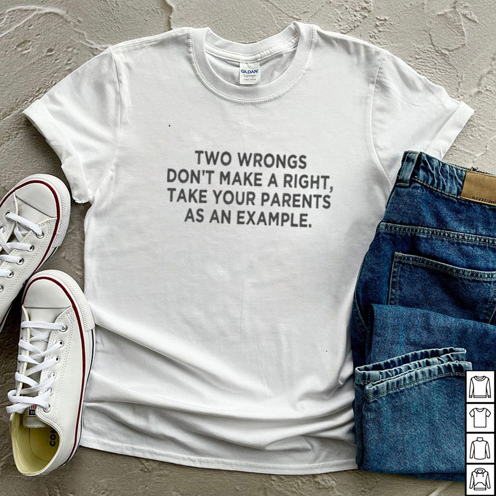 Two Wrongs Dont Make A Right Sarcastic shirt
