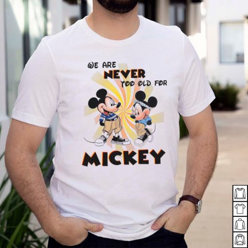 We Are Never Too Old For Disney Couple Mickey shirt