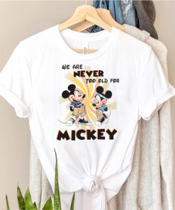 We Are Never Too Old For Disney Couple Mickey shirt