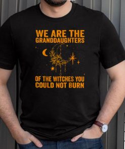 We Are the Granddaughters of the Witches You Could Not Burn T Shirt