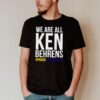 We are all Ken Behrens proudkenbehrens shirt
