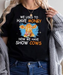 We used to have money now we have show Cows hoodie, tank top, sweater and long sleeve