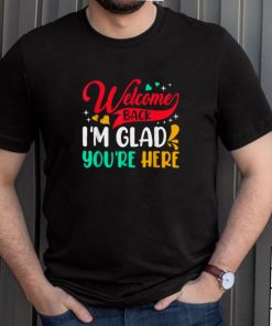 Welcome Back Im Glad Youre Here Back To School T Shirt