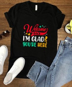 Welcome Back Im Glad Youre Here Back To School T Shirt