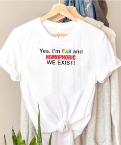 Yes Im gay and homophobic we exist shirt