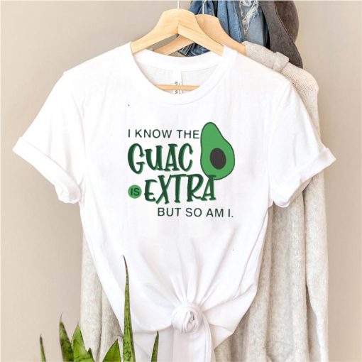 avocado i know the guac is extra but so am i shirt