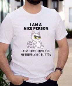 cat I am a nice person just dont push the motherfucker button shirt