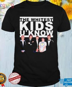 The Whitest kids u know shirt
