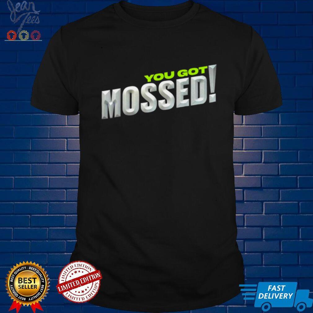 Top you Got Mossed shirt