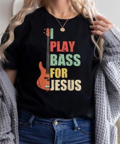 I Play Bass For Jesus Shirt