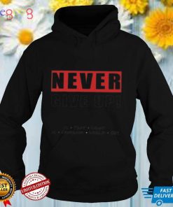 Never give up is that what a dinosaur would do shirt