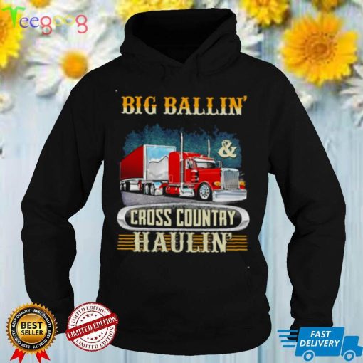 Truck Big Ballin And Cross Country Haulin Shirt