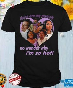 these Are My Parents No Wonder Why Im So Hot Shirt