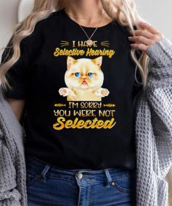 Cat I Have Selective Hearing shirt