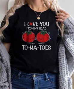 I Love You From My Head Tomatoes Valentines Day Tee Shirt