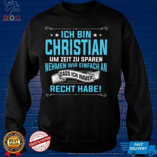 Ich Bin Christian Um Zeit Zu Sparen Nehmen Wir Einfach An Dass Ich Immer Recht Habe Shirt tee