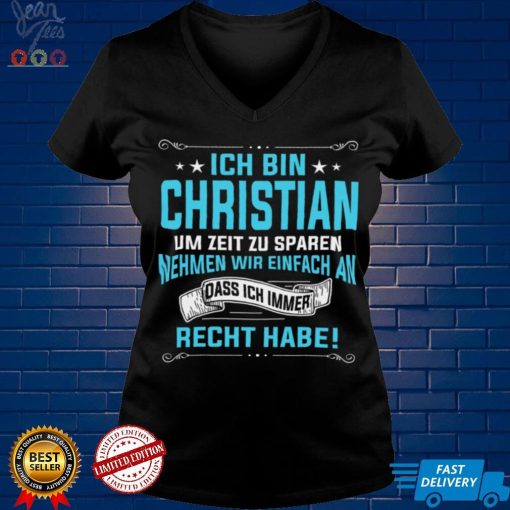 Ich Bin Christian Um Zeit Zu Sparen Nehmen Wir Einfach An Dass Ich Immer Recht Habe Shirt tee