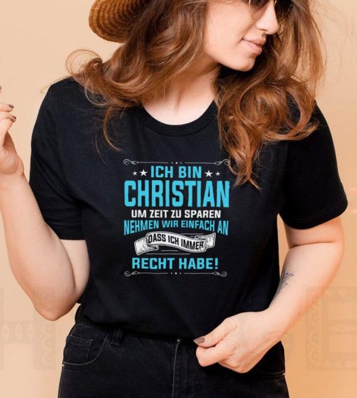 Ich Bin Christian Um Zeit Zu Sparen Nehmen Wir Einfach An Dass Ich Immer Recht Habe Shirt tee