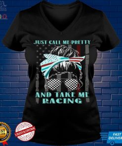 Just Call Me Pretty And Take me Racing Shirt tee