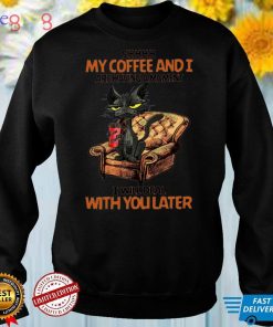 Shhh my coffee and i are having a moment i will deal with you later shirt