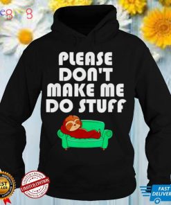 Sloth please dont make me do stuff shirt