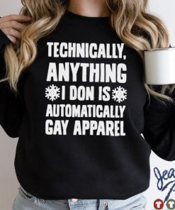 Technically anything I don is automatically gay apparel shirt tee