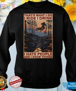 Thats what I do I ride I drink I hate people and I know things shirt