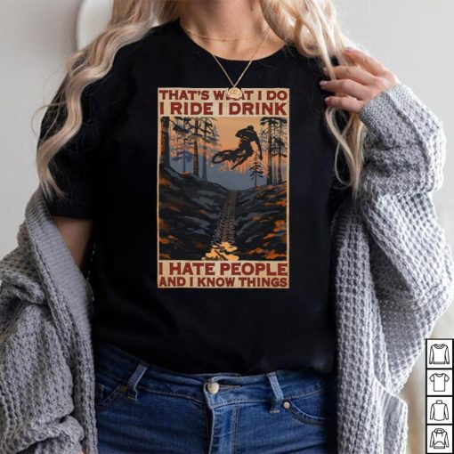 Thats what I do I ride I drink I hate people and I know things shirt