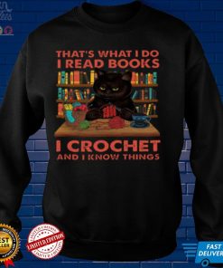 Thats what i do i read books i crochet and i know thing shirt hoodie