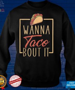 Wanna taco about it taco Shirt tee