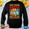 Who Needs Santa When I Have Grandma Funny Christmas Nana T Shirt