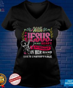 With Jesus In Her Heart And Scissors In Her Hand She Is Unstoppable shirt tee