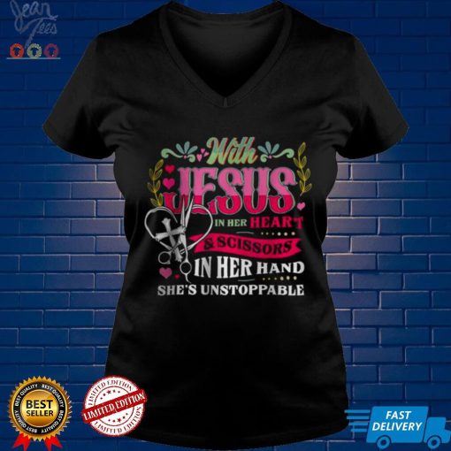 With Jesus In Her Heart And Scissors In Her Hand She Is Unstoppable shirt tee