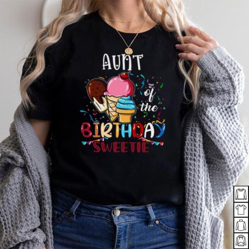 Aunt Of The Birthday Sweetie Girl Ice Cream Shirt