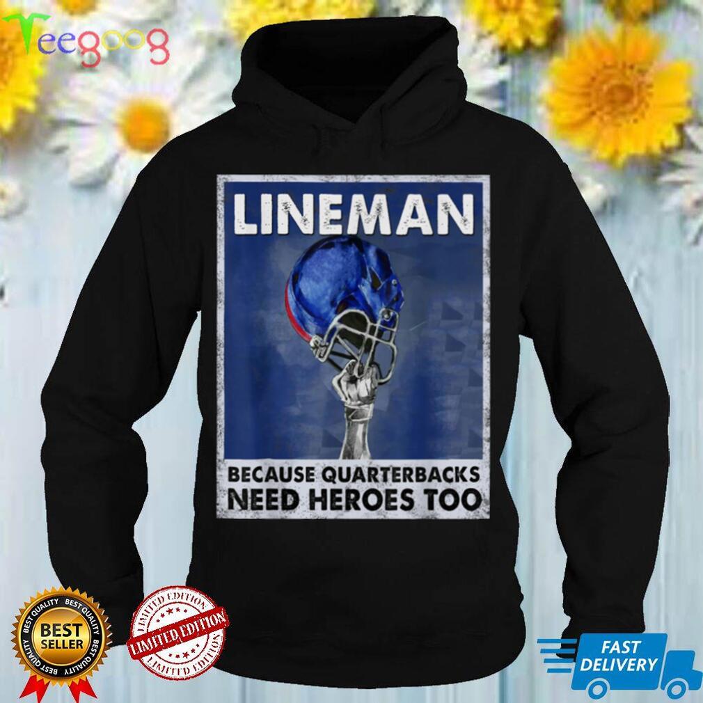 Because Quaterbacks Need Heroes Too America Football Lineman T Shirt