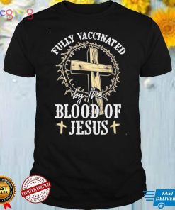 Christian Jesus Lover Fully Vaccinated By The Blood Of Jesus shirt