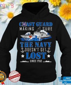 Coast Guard Making Sure The Navy Doesn't Get Lost Since 1790 T Shirt