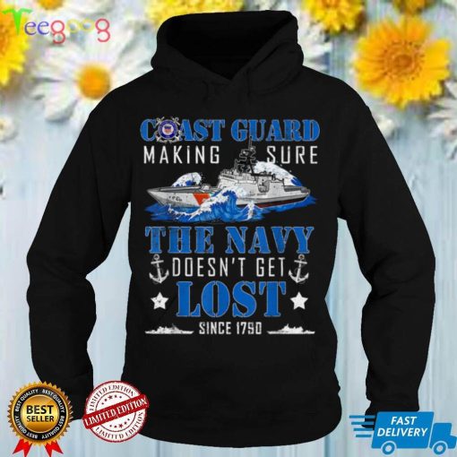 Coast Guard Making Sure The Navy Doesn't Get Lost Since 1790 T Shirt