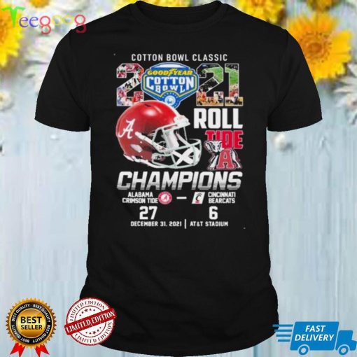 Cotton Bowl Classic 2021 Roll Tide Champions Alabama Crimson Tide 27 6 Cincinnati Bearcats Shirt