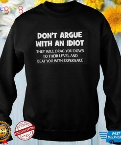 Don't Argue With An Idiot Shirt