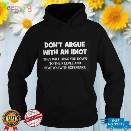 Don't Argue With An Idiot Shirt