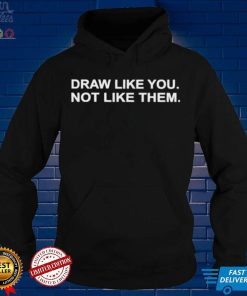 Draw Like You Not Like Them 2021 shirt