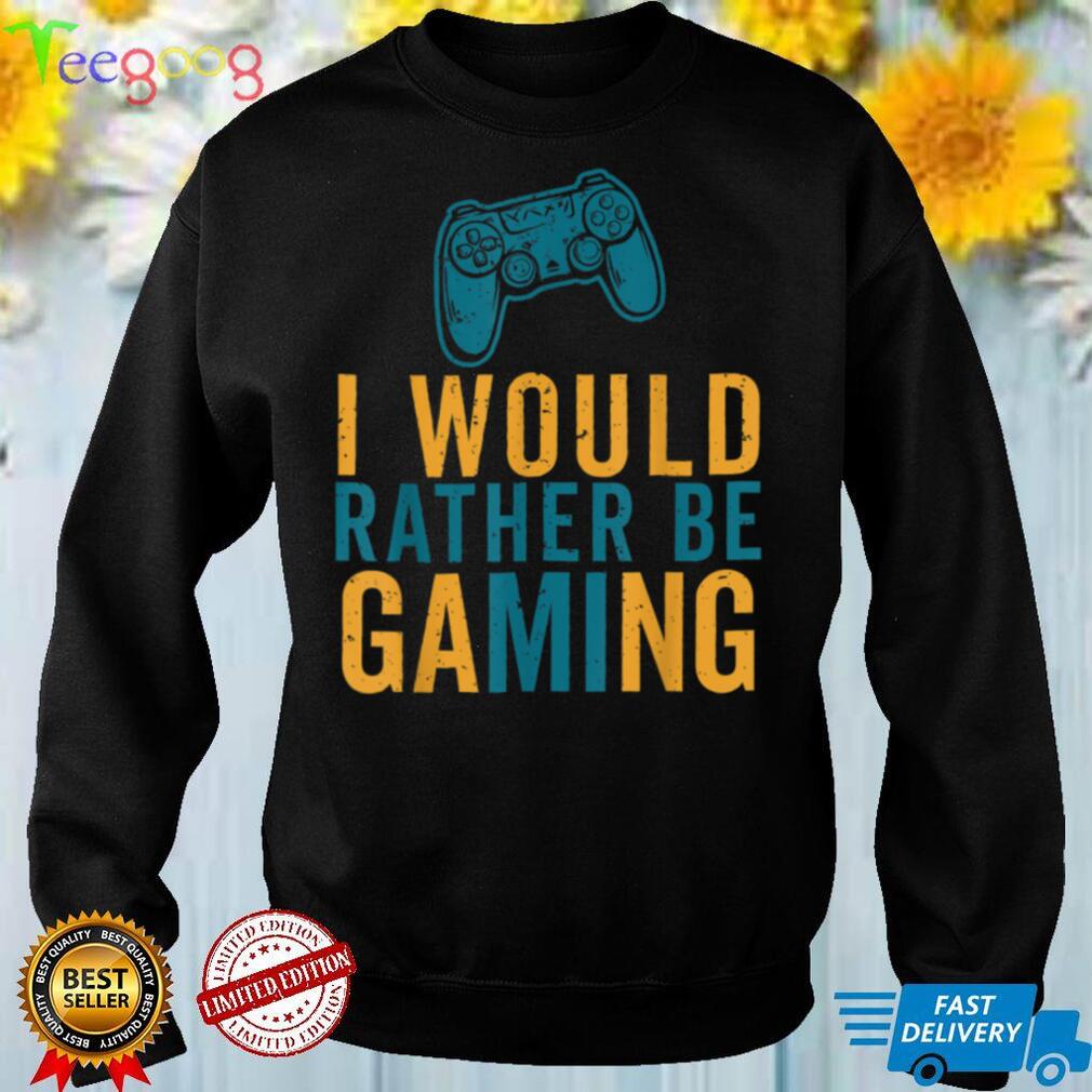 I'd rather be gaming tee for gamers T Shirt