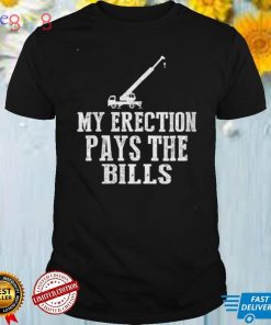 Erection Pays Bills Crane Machinery Operator Sub Contractor Shirt