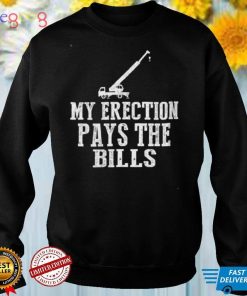 Erection Pays Bills Crane Machinery Operator Sub Contractor Shirt