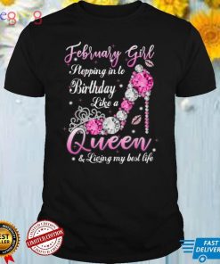 February Girl Stepping into My Birthday Like a Queen shoes T Shirt