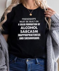 Friendships Must Be Built On A Solid Foundation Shirt